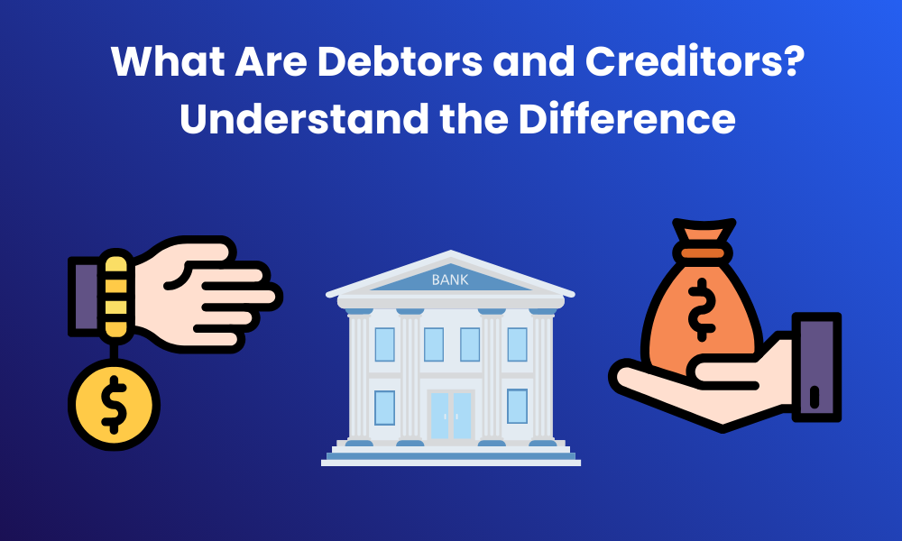 What Are Debtors and Creditors? Understand the Difference