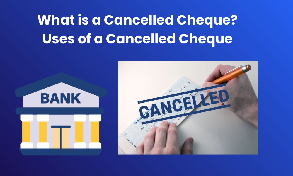 What is a Cancelled Cheque? Uses of a Cancelled Cheque