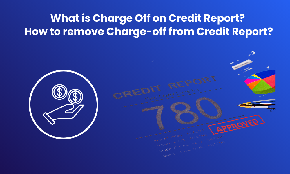 What is Charge Off on Credit Report? How to remove Charge-off from Credit Report?