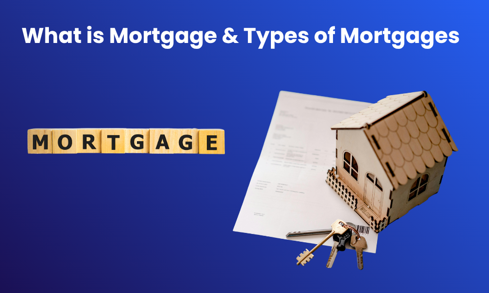 What is Mortgage & Types of Mortgages