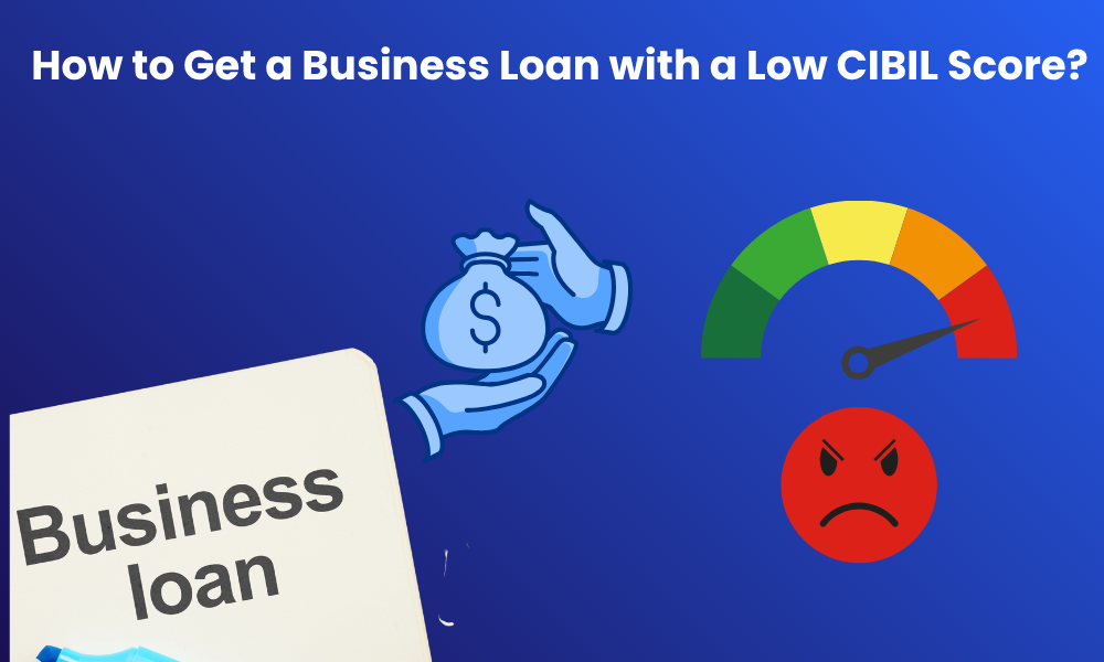 How to Get a Business Loan with a Low CIBIL Score